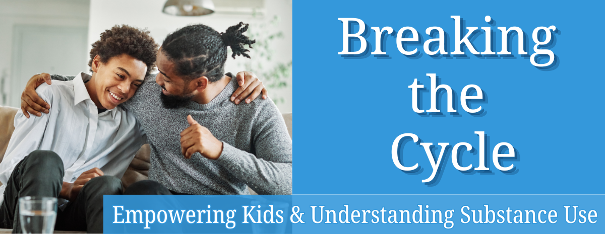 Breaking the Cycle: Empowering Kids & Understanding Substance Use